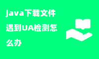 java下载文件遇到UA检测怎么办