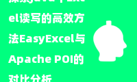  探索Java中Excel读写的高效方法EasyExcel与Apache POI的对比分析