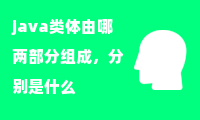 java类体由哪两部分组成，分别是什么