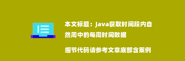 Java获取时间段内自然周中的每周时间数据