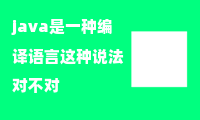 java是一种编译语言这种说法对不对