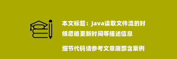 Java读取文件流的时候忽略更新时间等描述信息