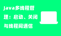 Java多线程管理：启动、关闭与线程间通信